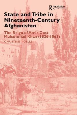 State and Tribe in Nineteenth-Century Afghanistan: The Reign of Amir Dost Muhammad Khan (1826-1863)