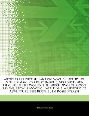 Articles on British Fantasy Novels, Including: Neil Gaiman, Stardust (Novel), Stardust (2007 Film), Rule the World, the Great Divorce, Good Omens, Howl's Moving Castle, She: A History of Adventure, the Brothel in Rosenstrasse