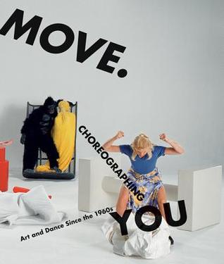 Move. Choreographing You: Art and Dance Since the 1960s (Mit Press)