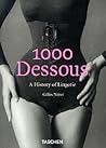 1000 Dessous: A History of Lingerie = Eine Geschichte der Reizwasche = Histoire de la lingerie