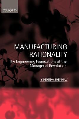 Manufacturing Rationality: The Engineering Foundations of the Managerial Revolution (Hardcover)