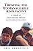 Treating The Unmanageable Adolescent by Neil I. Bernstein