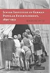 Jewish Identities in German Popular Entertainment, 1890–1933 Jewish Identities in German Popular Entertainment, 1890–1933