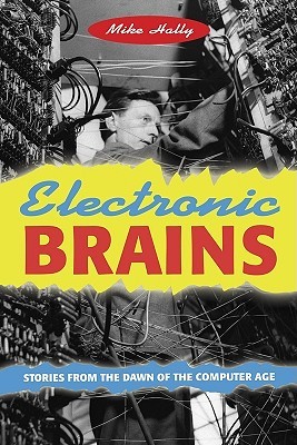 Electronic Brains: Stories from the Dawn of the Computer Age (Hardcover)