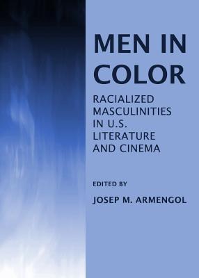 Men in Color: Racialized Masculinities in U.S. Literature and Cinema (Hardcover)