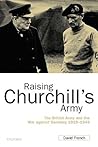 Raising Churchill's Army: The British Army and the War against Germany 1919-1945