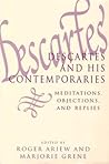 Descartes and His Contemporaries: Meditations, Objections, and Replies Descartes and His Contemporaries: Meditations, Objections, and Replies