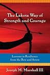The Lakota Way of Strength and Courage by Joseph M. Marshall III