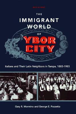 The Immigrant World of Ybor City: Italians and Their Latin Neighbors in Tampa, 1885-1985 (Florida Sand Dollar Books)