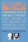 Common Law and Liberal Theory: Coke, Hobbes, and the Origins of American Constitutionalism Common Law and Liberal Theory: Coke, Hobbes, and the Origins of American Constitutionalism