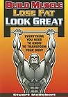 Build Muscle Lose Fat Look Great: Everything You Need to Know to Transform Your Body Build Muscle Lose Fat Look Great: Everything You Need to Know to Transform Your Body