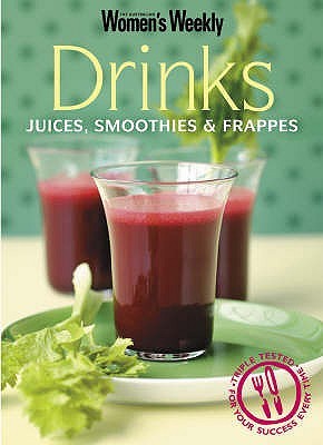Drinks: Juices, Smoothies and Frappes (Australian Women's Weekly)