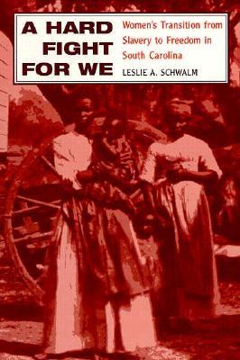 A Hard Fight for We: Women's Transition from Slavery to Freedom in South Carolina (Women, Gender, and Sexuality in American History)