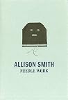 Allison Smith: Needle Work Allison Smith: Needle Work