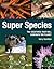 Super Species: The Creatures That Will Dominate the Planet