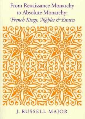 From Renaissance Monarchy to Absolute Monarchy: French Kings, Nobles, and Estates (Paperback)