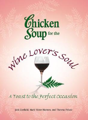 Chicken Soup for the Wine Lover's Soul: A Toast to the Perfect Occasion (Chicken Soup for the Soul)