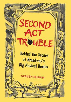 Second Act Trouble: Behind the Scenes at Broadway's Big Musical Bombs (Hardcover)