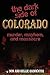 The Dark Side Of Colorado: Murder, Mayhem, And Massacre