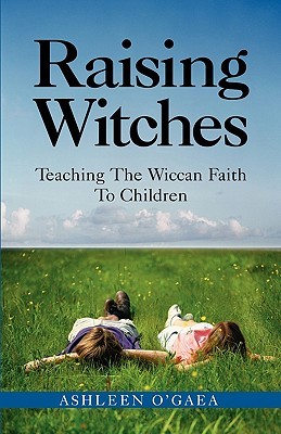 Raising Witches: Teaching The Wiccan Faith To Children (Paperback)