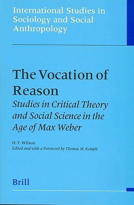 The Vocation of Reason: Studies in Critical Theory and Social Science in the Age of Max Weber (International Studies in Sociology and Social Anthropology, 87)