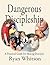 Dangerous Discipleship: A Practical Guide for Making Disciples