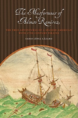 The Misfortunes of Alonso Ramirez: The Remarkable Adventures of a Spanish American With 17th-Century Pirates (Joe R. and Teresa Lozano Long Series in Latin American and Latino Art and Culture)