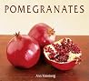 Pomegranates: 70 Celebratory Recipes [A Cookbook]