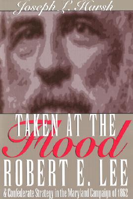 Taken at the Flood: Robert E. Lee and Confederate Strategy in the Maryland Campaign of 1862 (Hardcover)