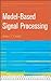 Model-Based Signal Processing (Adaptive and Cognitive Dynamic Systems: Signal Processing, Learning, Communications and Control)