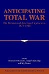 Anticipating Total War: The German and American Experiences, 1871–1914 (Publications of the German Historical Institute)