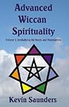 Advanced Wiccan Spirituality, Volume 1 by Kevin Saunders