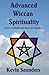 Advanced Wiccan Spirituality, Volume 1: Revitalising the Roots and Foundations