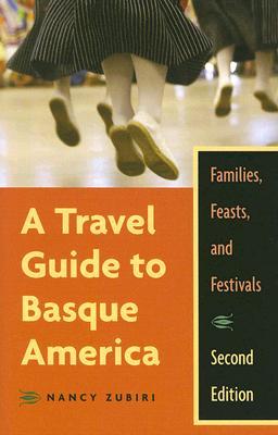 A Travel Guide To Basque America: Families, Feasts, and Festivals, 2nd Edition (The Basque Series)