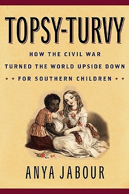 Topsy-Turvy: How the Civil War Turned the World Upside Down for Southern Children (American Childhoods Series)
