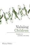 Valuing Children: Rethinking the Economics of the Family (The Family and Public Policy)