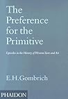 The Preference for the Primitive: Episodes in the History of Western Taste & Art