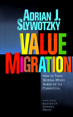 Value Migration: How to Think Several Moves Ahead of the Competition (Management of Innovation and Change)