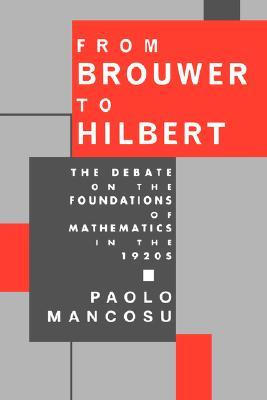 From Brouwer To Hilbert: The Debate on the Foundations of Mathematics in the 1920s (Paperback)