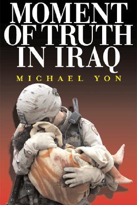 Moment of Truth in Iraq: How a New 'greatest Generation' of American Soldiers Is Turning Defeat and Disaster into Victory and Hope (Hardcover)