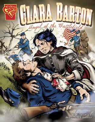 Clara Barton: Angel of the Battlefield (Graphic Biographies)