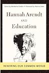 Hannah Arendt and Education: Renewing Our Common World Hannah Arendt and Education: Renewing Our Common World