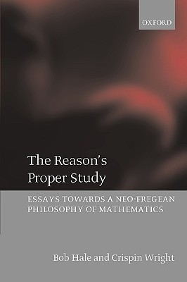 The Reason's Proper Study: Essays towards a Neo-Fregean Philosophy of Mathematics (Paperback)