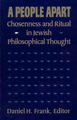 A People Apart: Chosenness and Ritual in Jewish Philosophical Thought (Jewish Philosophy)