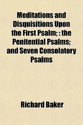 Meditations and Disquisitions Upon the First Psalm;: The Penitential Psalms; And Seven Consolatory Psalms (Paperback)