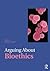 Arguing About Bioethics (Arguing About Philosophy)