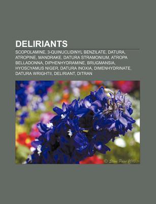 Deliriants: Scopolamine, 3-Quinuclidinyl Benzilate, Datura, Atropine, Mandrake, Datura Stramonium, Atropa Belladonna, Diphenhydramine (Paperback)