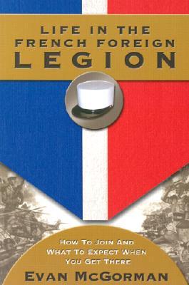 Life in the French Foreign Legion: How to Join and What to Expect When You Get There (Paperback)