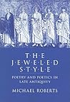 The Jeweled Style: Poetry and Poetics in Late Antiquity