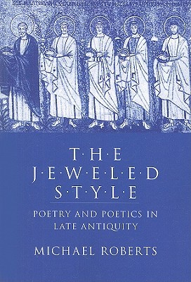 The Jeweled Style: Poetry and Poetics in Late Antiquity (Paperback)